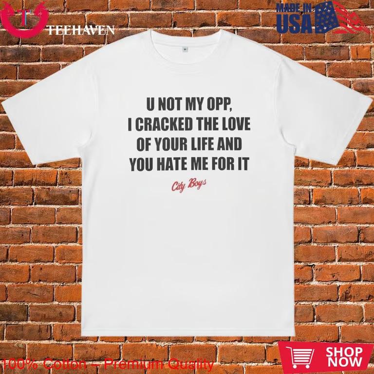 U Not My Opp I Cracked The Love Of Your Life T-Shirt Unisex T-Shirt XL