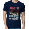 Men Brand Tshirt Vintage Summer Boys Tshirt Admit It Life Would Be Boring Without Me Short Sleeve Travel Round Neck Tops