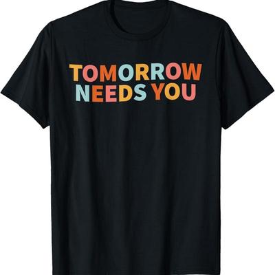 Unisextal Health Quote Tomorrow Needs You T Shirt