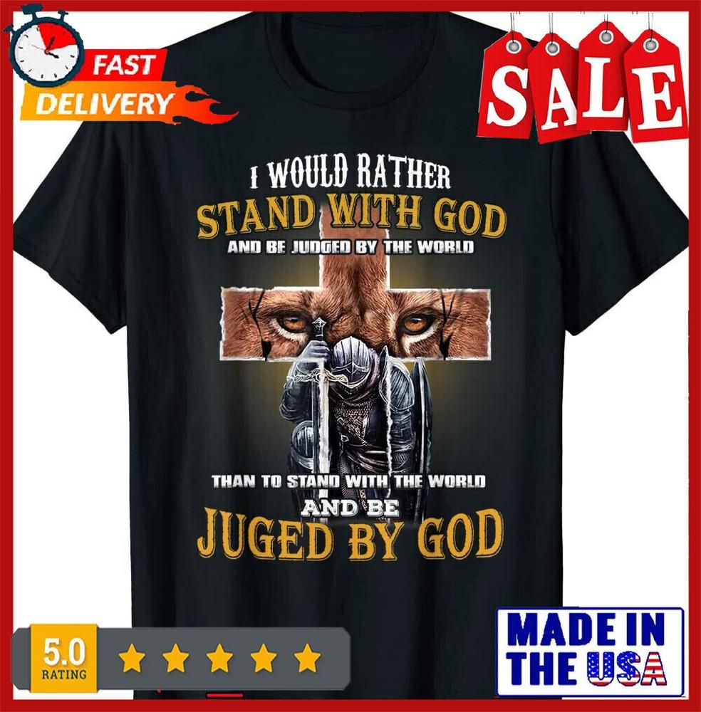 2025/I Would Rather Stand With God And Be Judged By The World T-Shirt S-5XL Unisex T-Shirt S