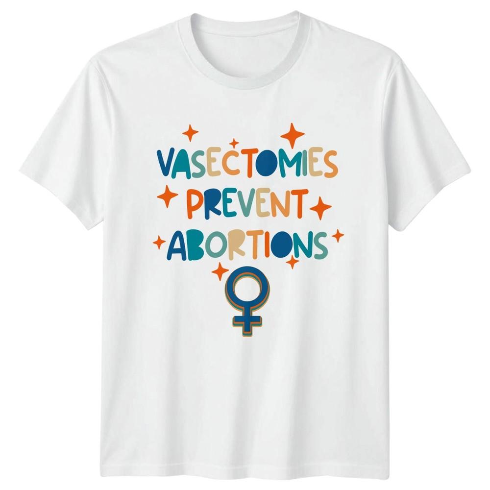 Vasectomies Prevent Abortions TShirt Feminist Gift For Him And Her S