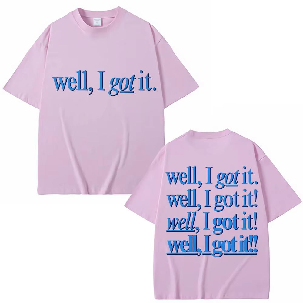 Funny Well I Got It Print T Shirt Creativity Popular Fashion Unisex Unisex Tshirts Pure Cotton Casual Unisexs Tshirt Streetwear