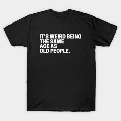 Asian Size Men Black Print T-shirt It'S Weird Being The Same Age As Old People No-Cut Heat Transfer Print Cotton Tshirt