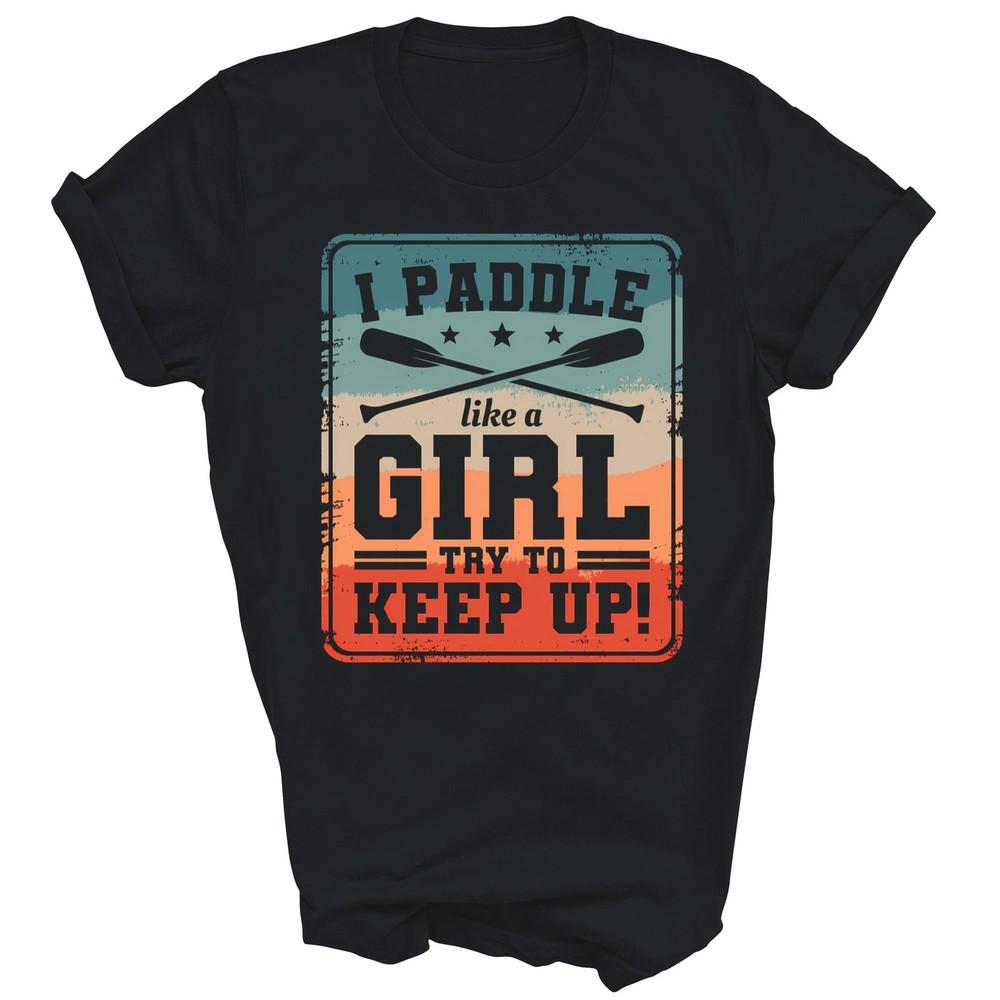 

I Paddle Like A Girl Try To Keep Up Dragon Boat Rowing Unisex Shirt Gift S
