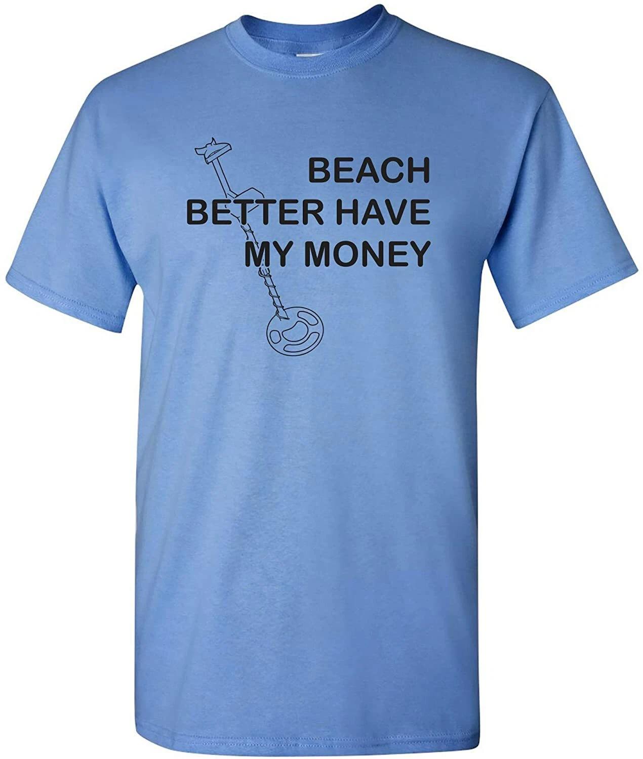 

Beach Better Have My Money - Funny Metal Detector Vacation Humor T Shirt 2XL