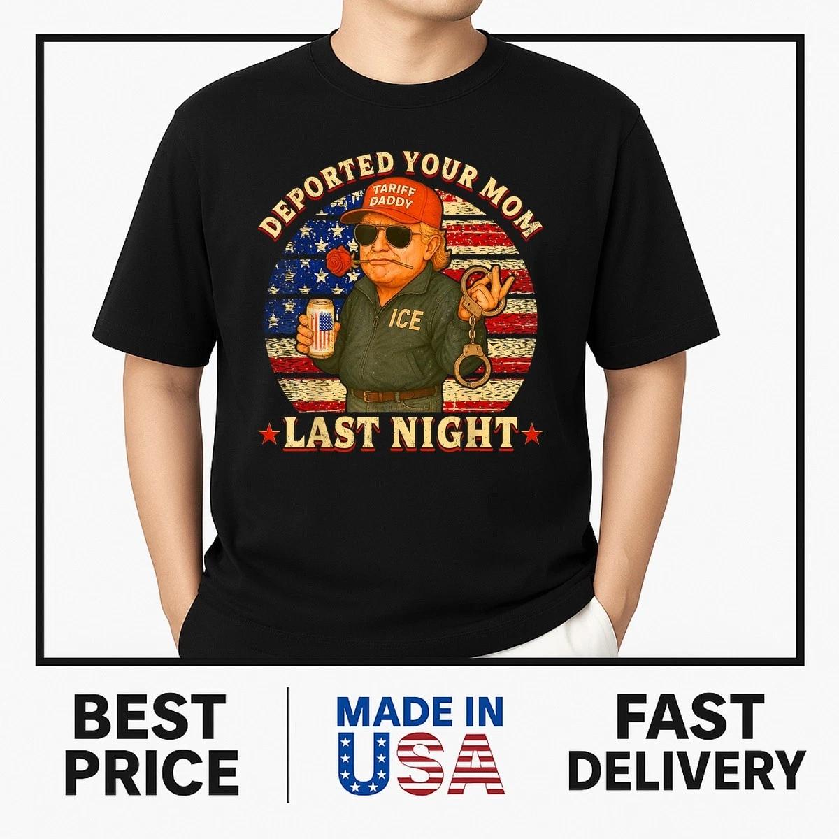 DEPORTED YOUR MOM LAST NIGHT DADDY TRUMP T-ShirtBESTSELLER S