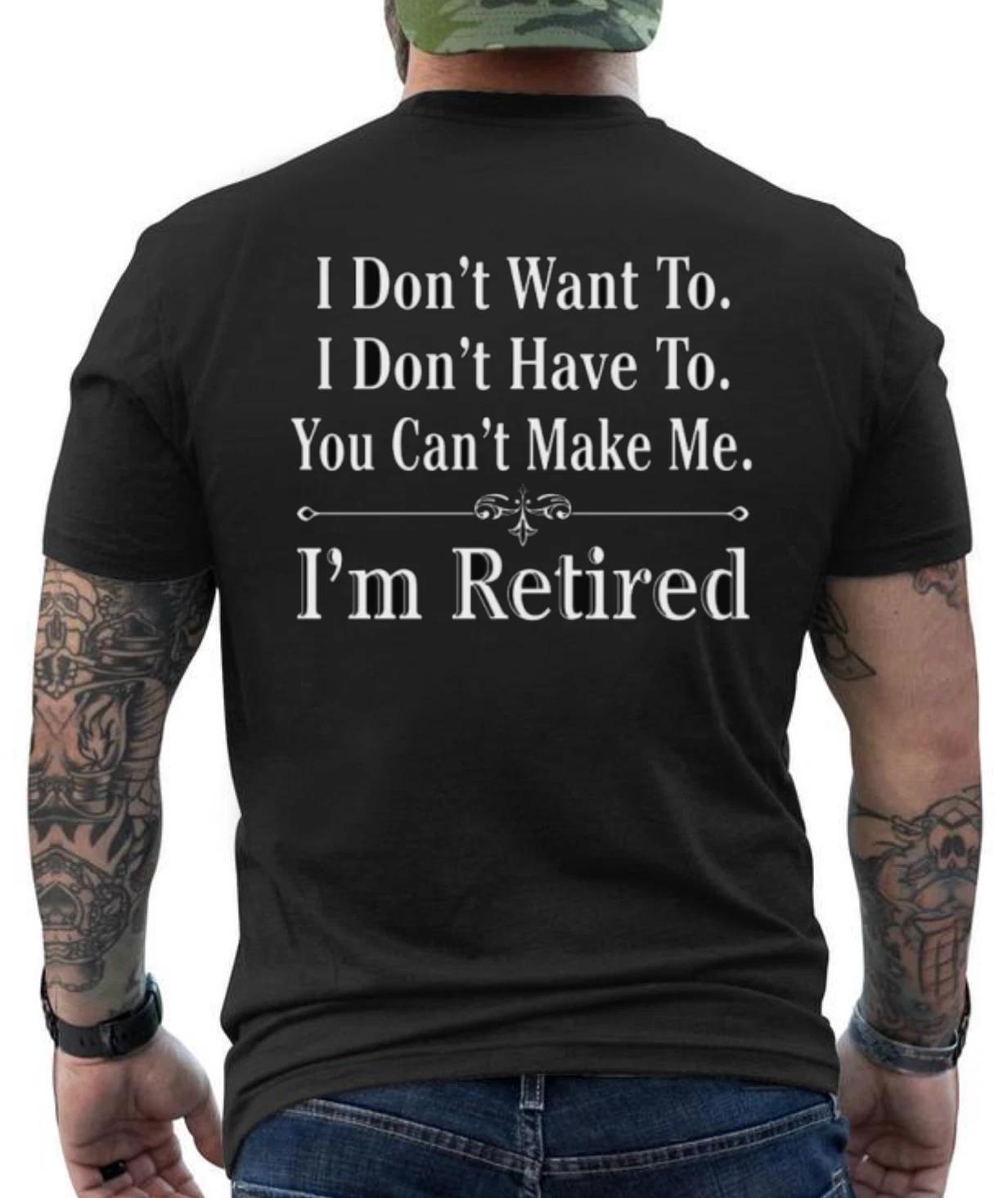 I Don t Want To I Don t Have To Funny Retired Graphic Design T- Shirt XL