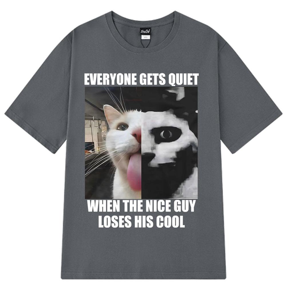 Everyone Gets Quiet When The Nice Guy Loses His Cool Funny Cat Meme Tshirt men women hip-hop retro T-shirt cotton loose T-shirts