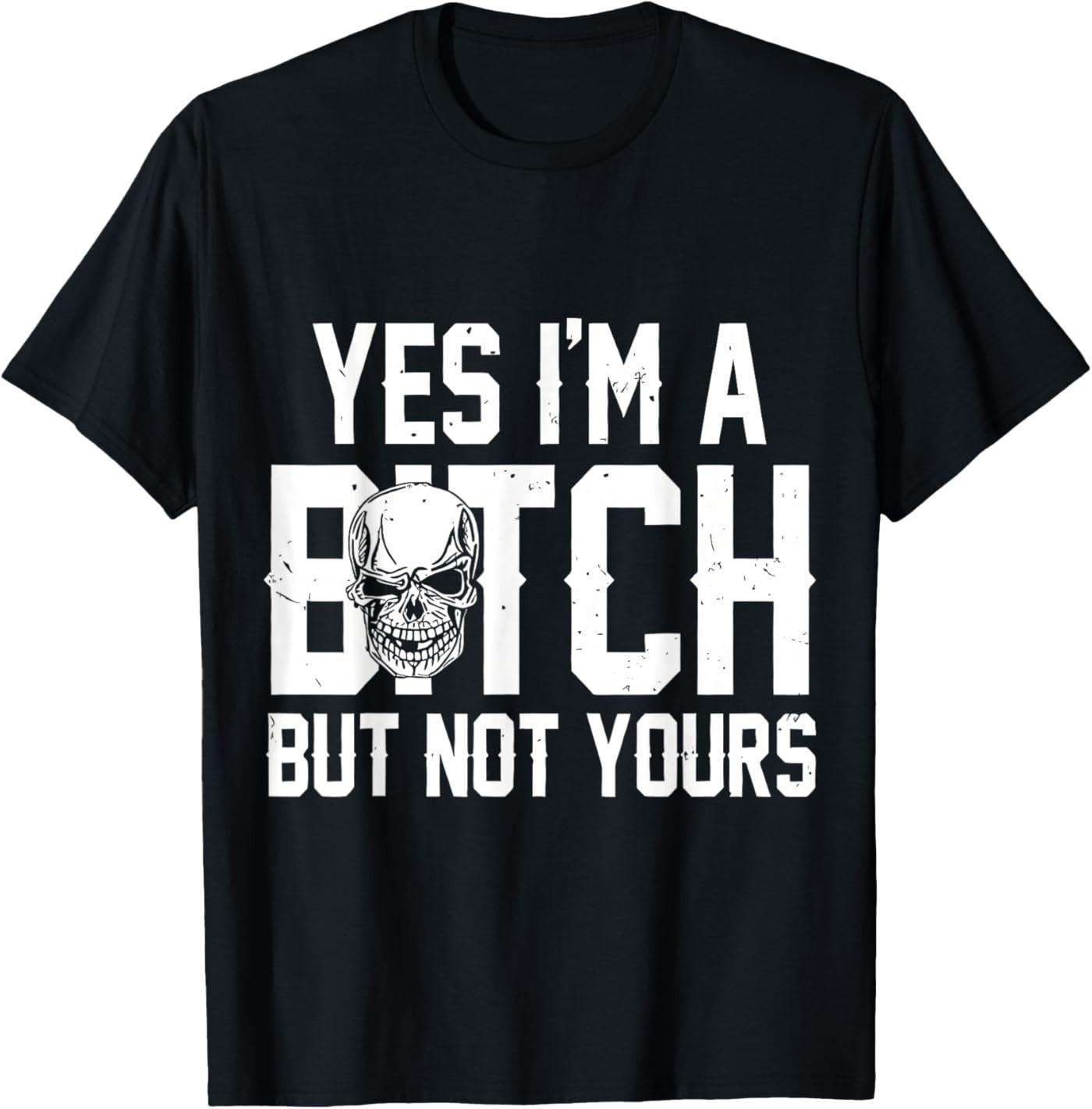 Yes I m A Bitch But Not Yours Funny Skull Sarcastic T-Shirt S