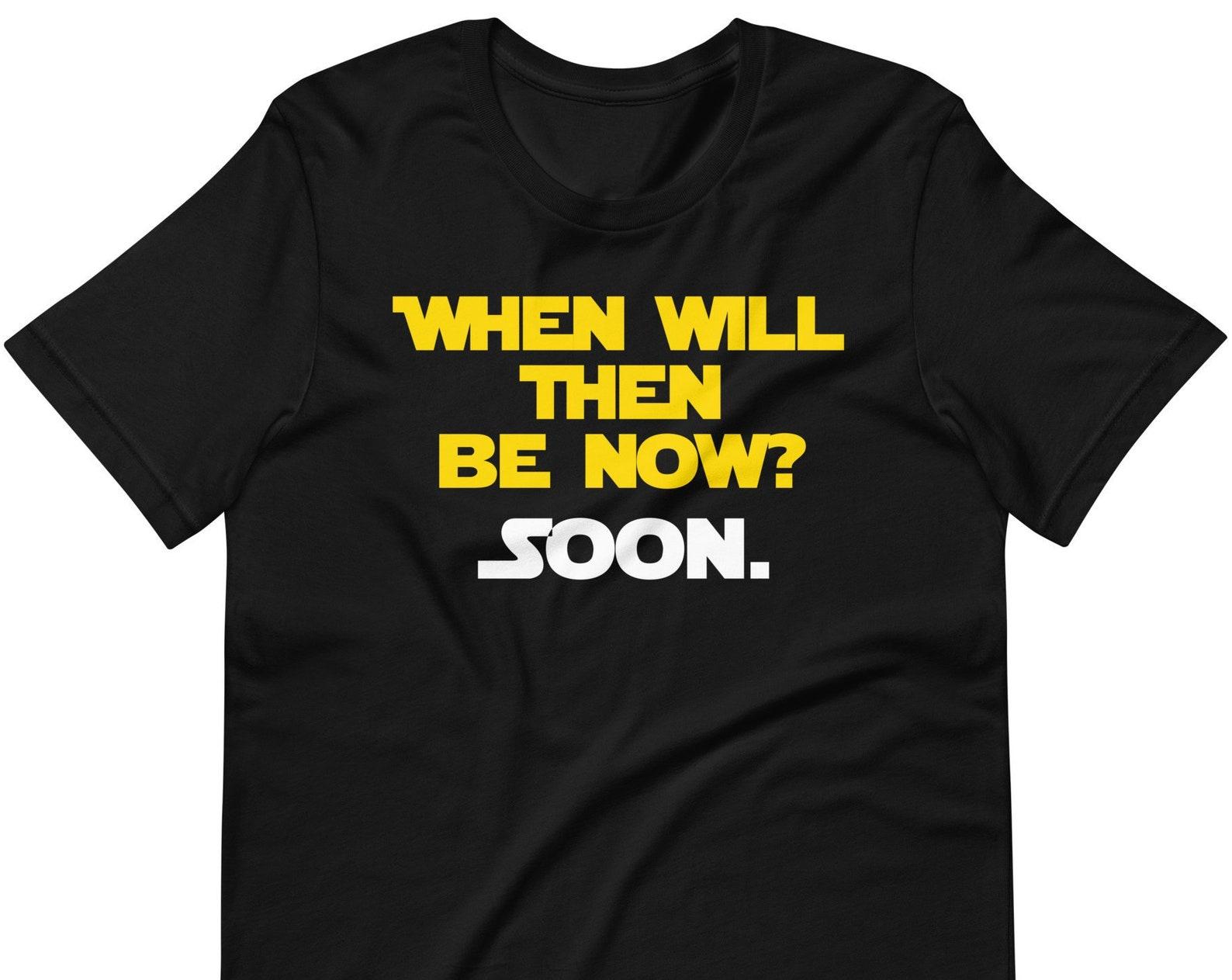 When Will Then Be Now? Soon. Unisex T-Shirt 4XL