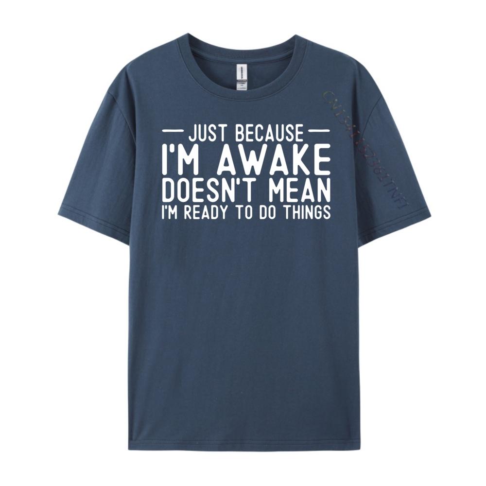 Teens Sarcastic Just Because I M Awake I M Not Ready To Do Vintage T Shirt Men T Shirt Homme Happy New Years