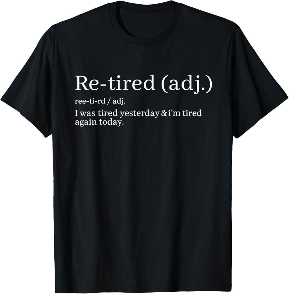 Re-Tired, I Was Tired Yesterday & I’m Tired Again Today. T-Shirt