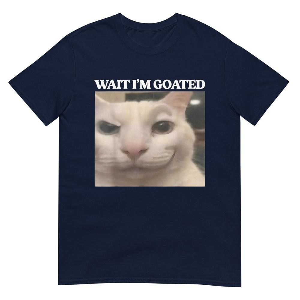 Wait Im Goated Cat Silly Funny Cat Meme Unisex Unisex Graphic Tshirt S