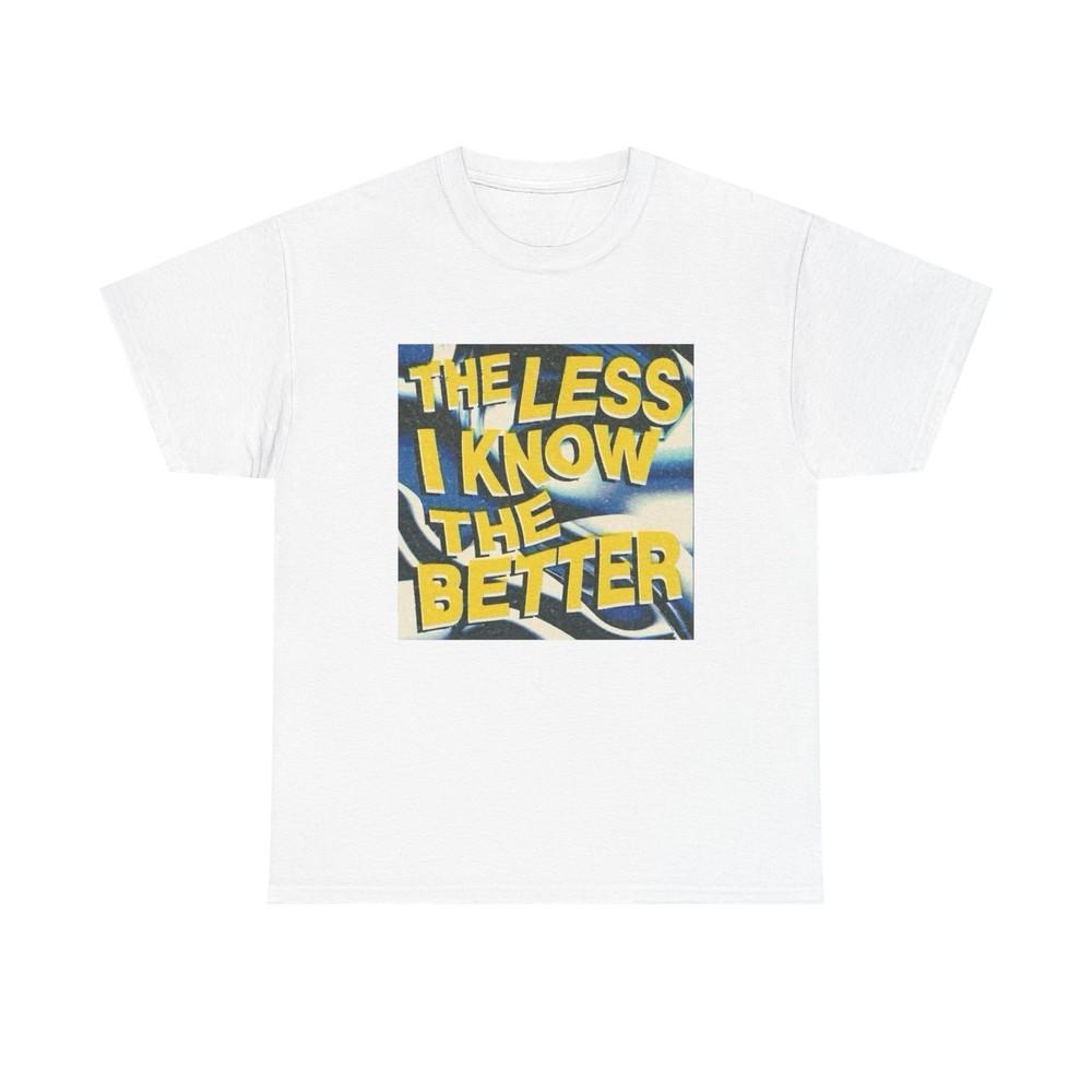 The Less I Know The Better Graphic T Shirt Unisex Heavy Cotton Tee Gift Vintage Unisex T-Shirt S