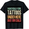 i have really cool tattoos under here but i'm cold T-Shirt