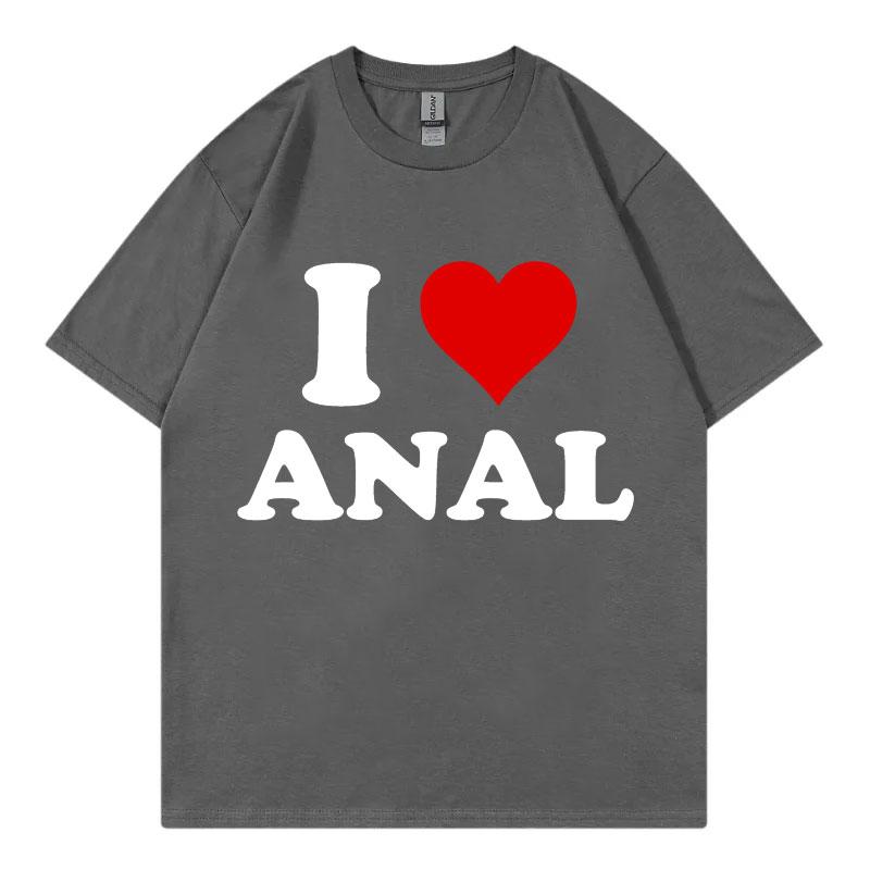 I Love Anal Funny Meme T Shirt Fashion Casual Short Sleeve Tshirt Men Women Clothing High Quality Cotton Tshirts Streetwear