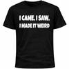 I Came I Saw I Made It Weird Introvert Shirt | Awkward Humor Funnny Anxiety Tee