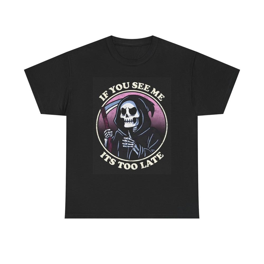 If You See Me Grim Reaper Graphic T Shirt Death Jokes Unisex Heavy Cotton Tee Unisex T-Shirt M
