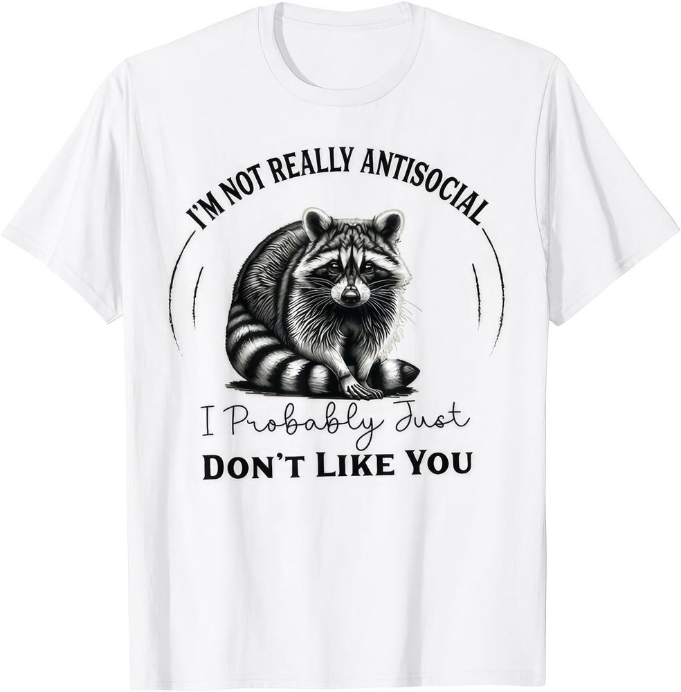 

I m Not Really Antisocial I Probably Just Don t Like You Funny Raccoon T Shirt 3XL