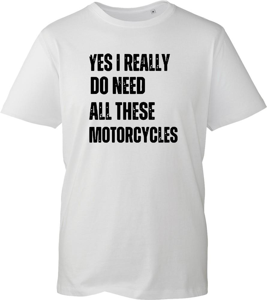 Yes I Really Do Need All These Motorcycles T Shirt Funny Biker Tee Unisex New
