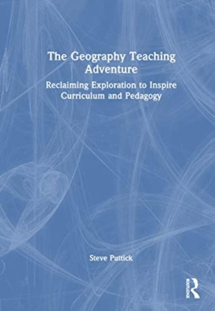 Bok The Geography Teaching Adventure : Reclaiming Exploration To Inspire Curriculum and Pedagogy