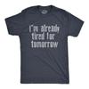 Mens Im Already Tired for Tomorrow T Shirt Funny Exhausted Sleepy Joke Tee for