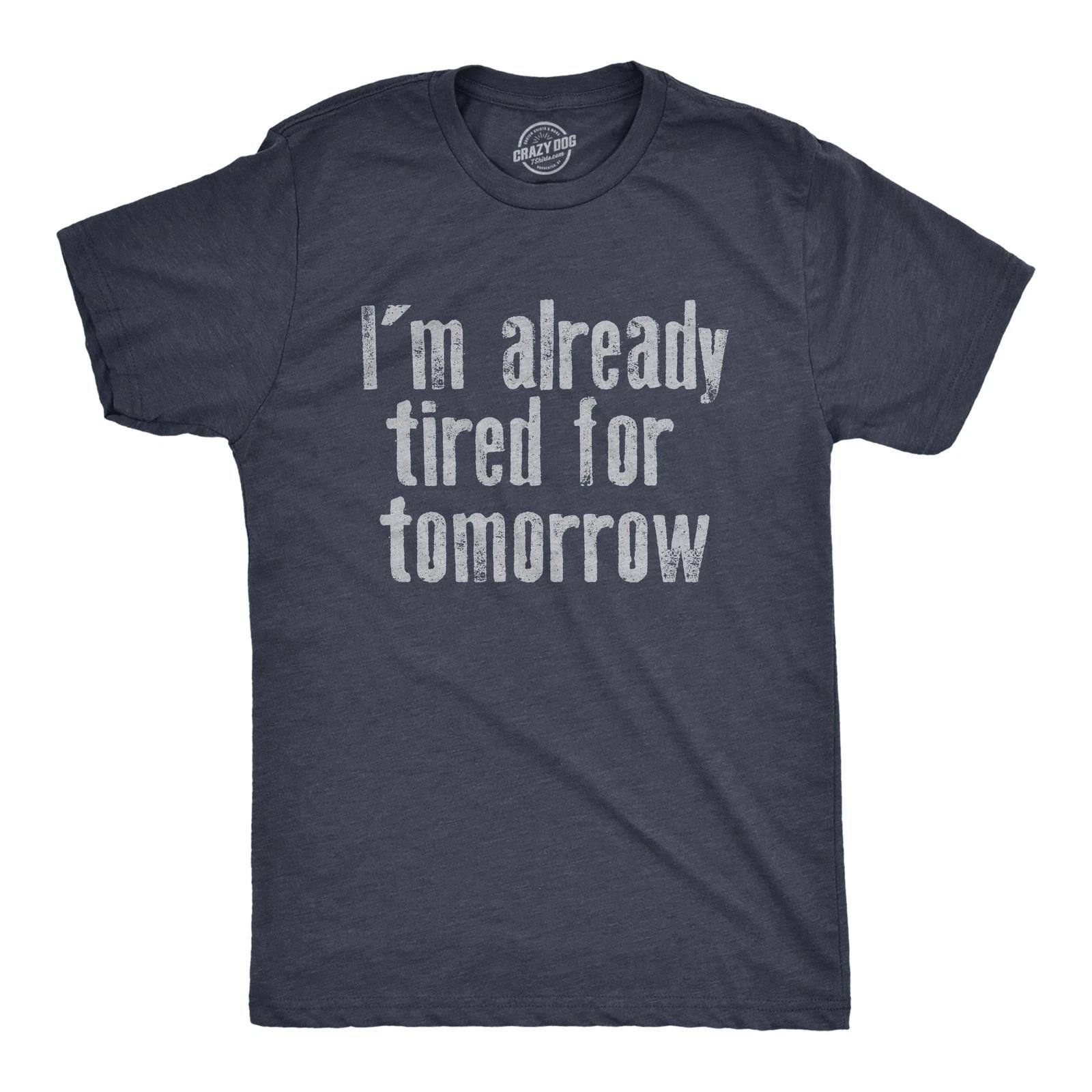 Mens Im Already Tired for Tomorrow T Shirt Funny Exhausted Sleepy Joke Tee for S