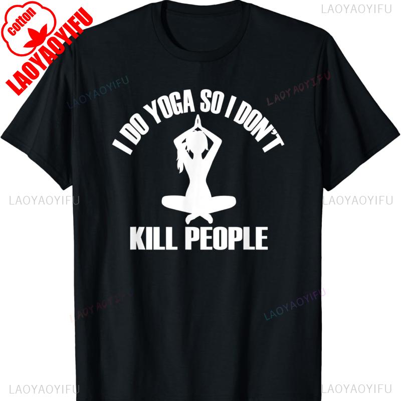 I Do Yoga So I Dont Kill People Cotton Tshirt Funny Sayings Tee Oversized T Shirt Shirts for Women Goth Women Clothing T Shirt
