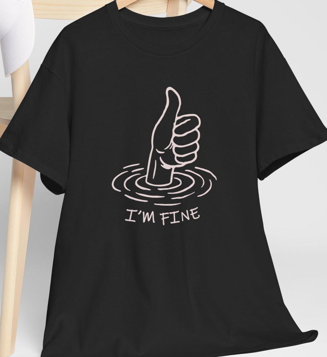 I M FINE Depression Anxiety Stress Awareness Sadness Sorrow Loss Ironic Shirt XXXXL