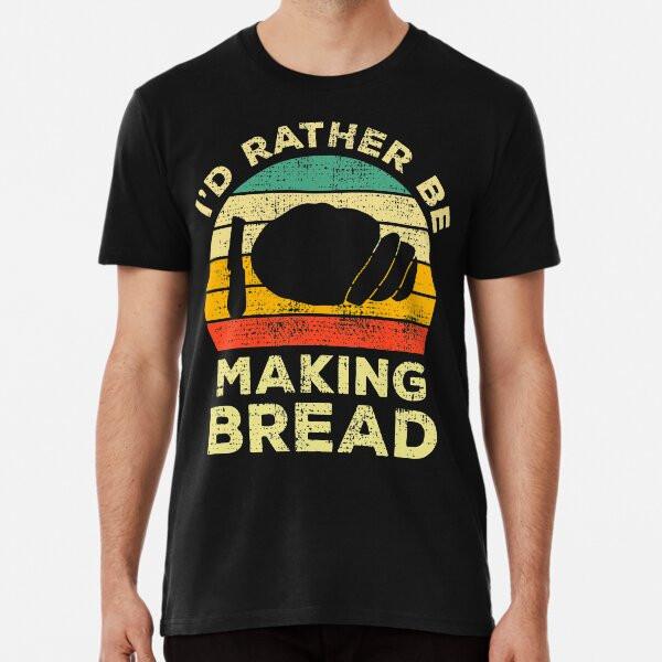 I'd Rather Be Making Bread Vintage Gift For T-Shirt S-5XL Best T-Shirt