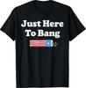 Just Here To Bang American Flag USA Funny 4th Of July Fourth T-Shirt