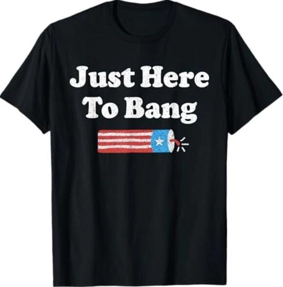 

Just Here To Bang American Flag USA Funny 4th Of July Fourth T-Shirt 2XL