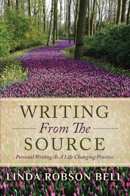 The Writing From The Source : Personal Writing As a Life Changing Practice Book