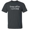 Today Will Be a Good Day Unisex Tshirt Positive Motivational Tee Black Dark Heat