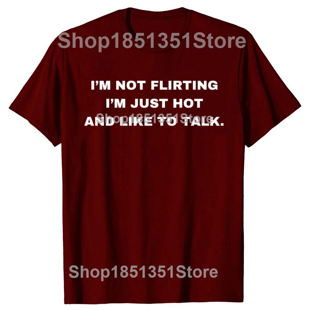 Funny IM Not Flirting Just Hot And Like To Talk Meme Quote Tshirts Men Fashion Casual Tshirt 100 Cotton Oversized T Shirt