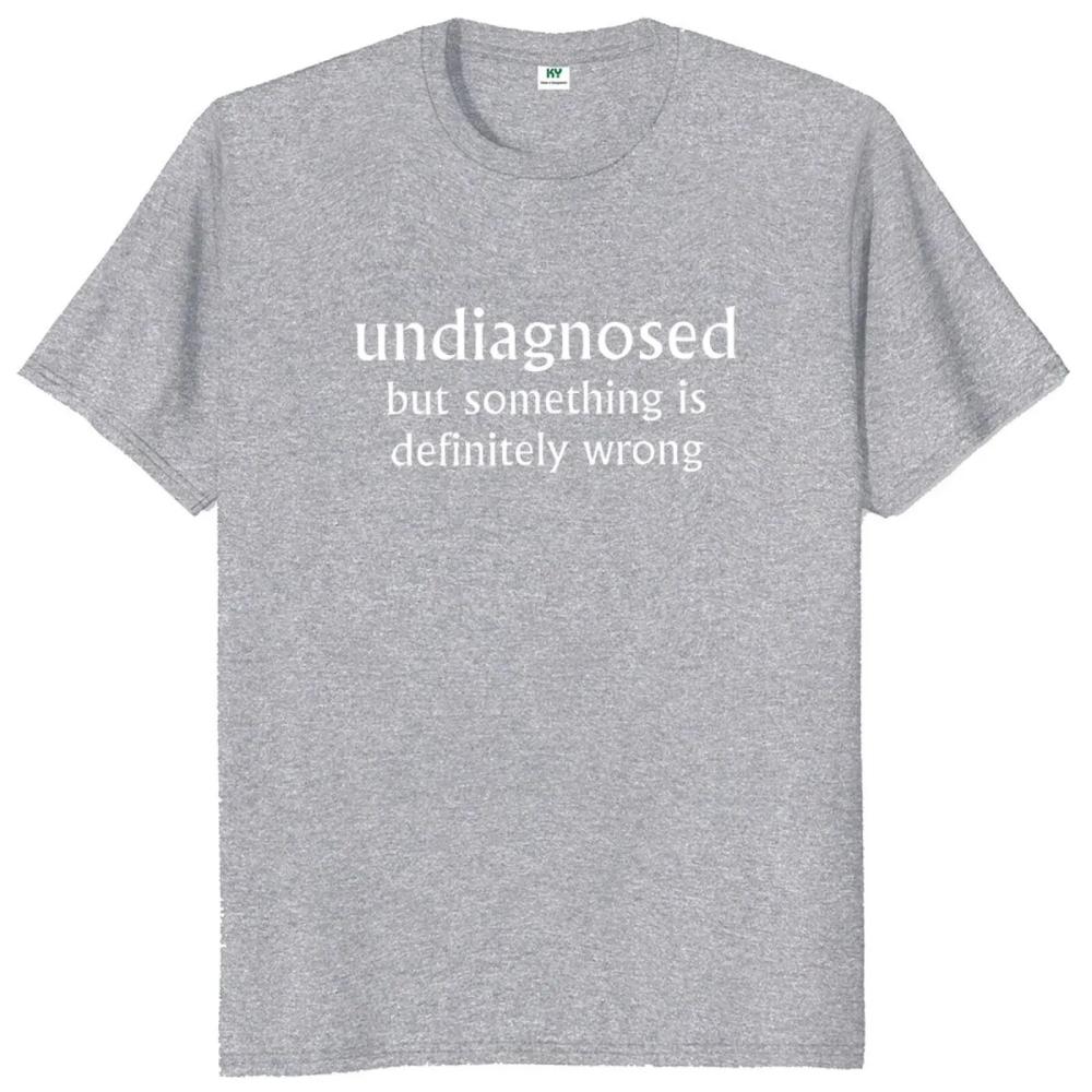 Undiagnosed But Something Is Definitly Wrong T Shirt Funny Quotes Geek Tops Cotton Soft Unisex Tshirts EU Size