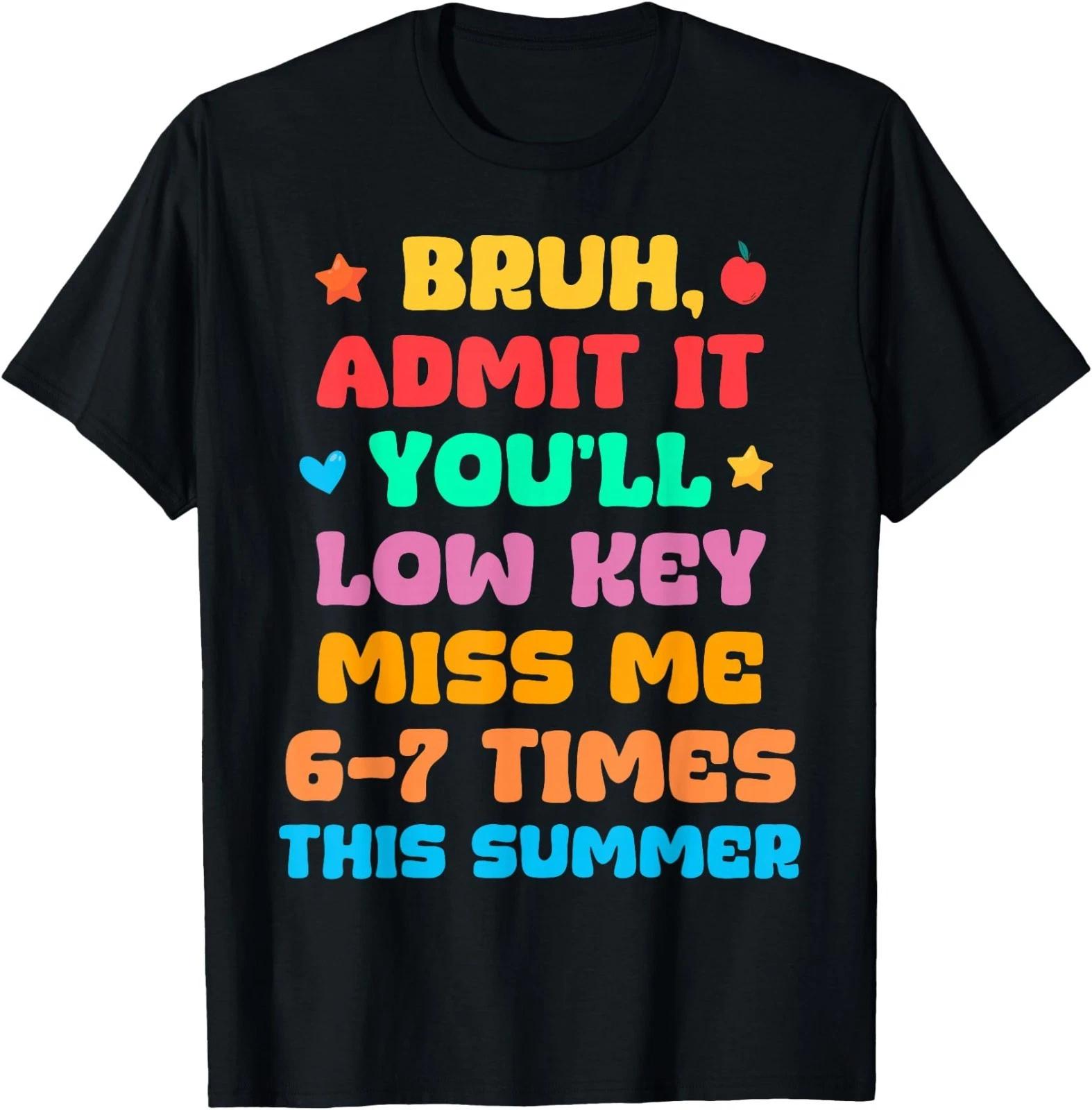 Bruh Admit It You ll Low Key Miss Me 6-7 Times This Summer T-Shirt S