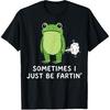 Sometimes I Just Be Fartin' Frog T-Shirt