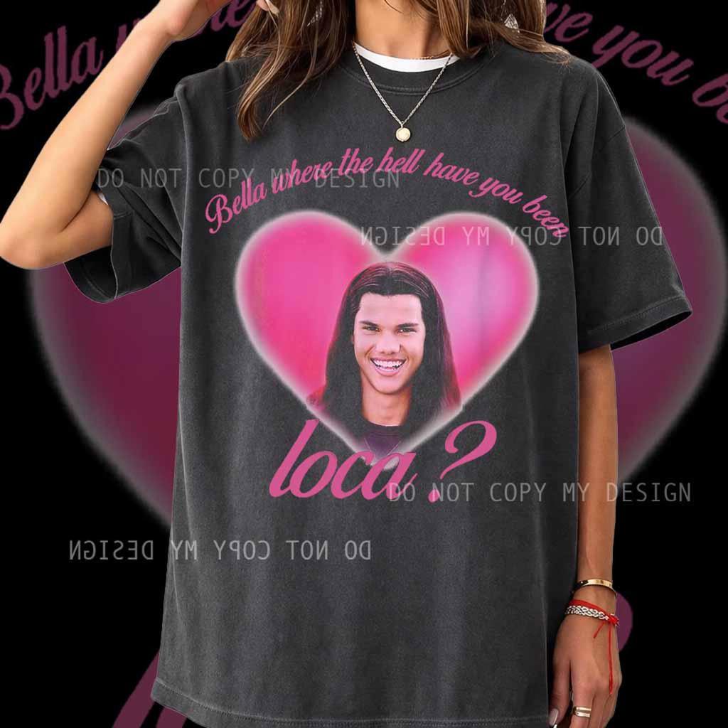 Jacob Black Team Shirt, Twilight Movie Graphic Tee, Bella Where The Hell Have You Been Loca Shirt, Funny Twilight Meme Tee, Vampire Shirt