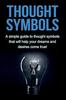 The Thought Symbols : A Simple Guide To Thought Symbols That Will Help Your Dreams and Desires Come True! Book