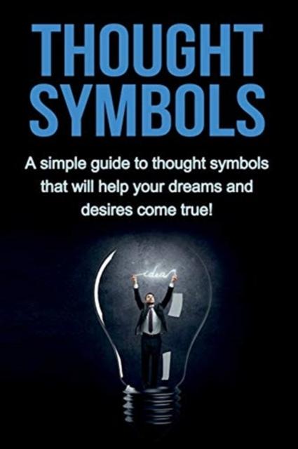 The Thought Symbols : A Simple Guide To Thought Symbols That Will Help Your Dreams and Desires Come True! Book