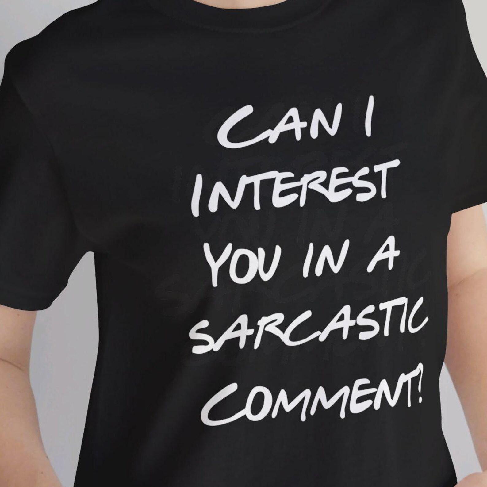 Friends Funny Sarcastic Comment T-Shirt: Sarcastic Friend Gift 4XL