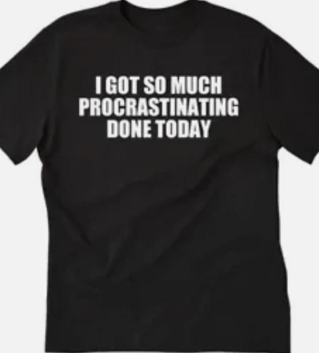 I got so much Procrastinating done today T shirt tee Funny XXXL