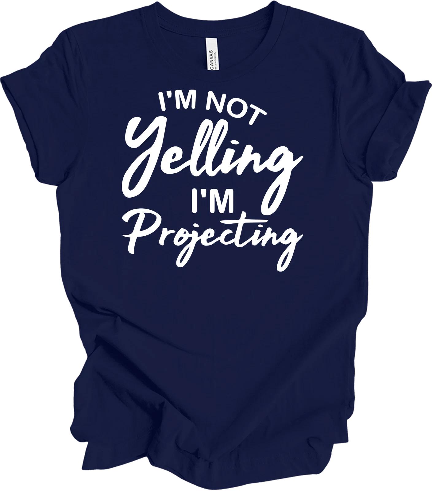 I m Not Yelling I m Projecting T shirt - Unisex, Funny Gift L