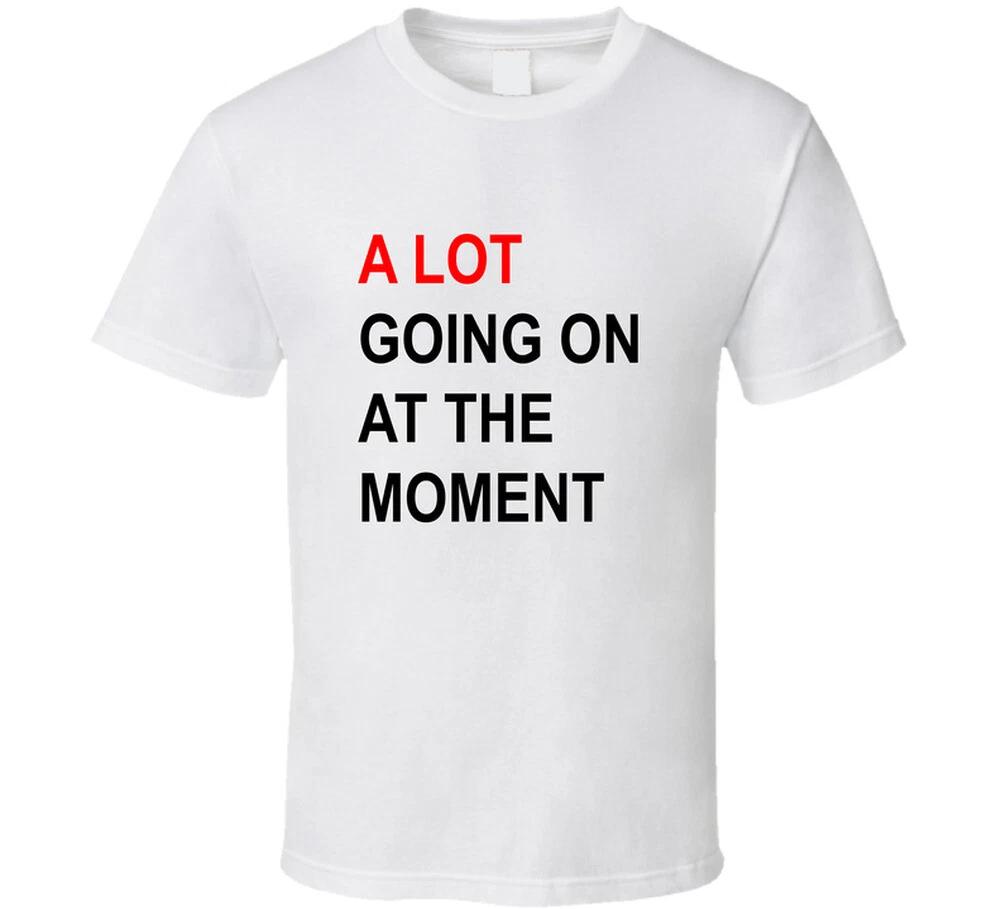 A Lot Going On At The Moment Funny Concert Gift T Shirt 2XL
