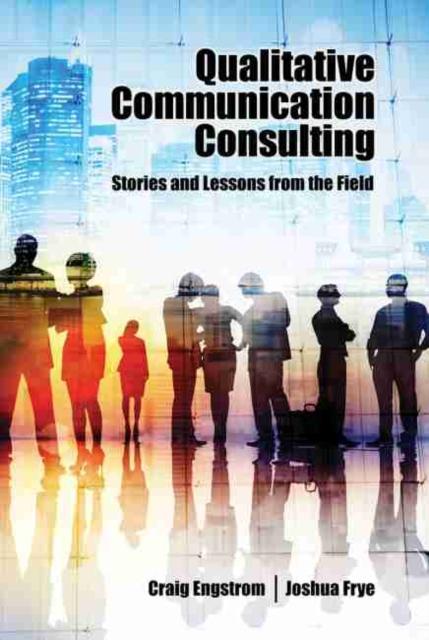 The Qualitative Communication Consulting: Stories and Lessons from the Field Book