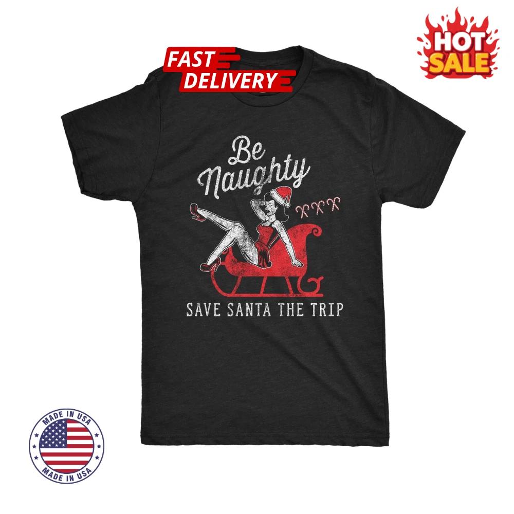 Be Naughty Save Santa The Trip T shirt Funny Sleigh Christmas Novelty Tee Unisex XL