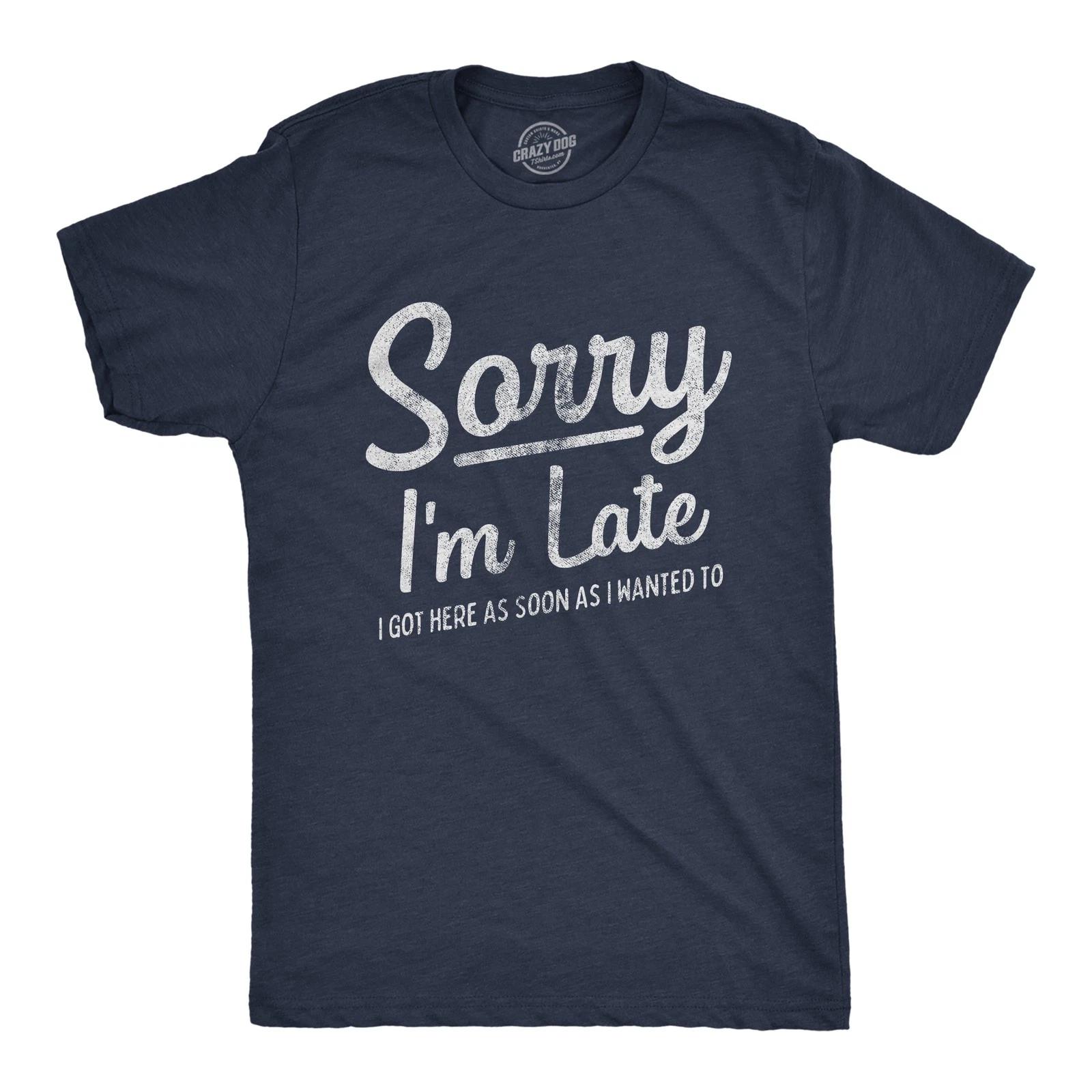 Mens Sorry I m Late I Got Here As Soon As I Wanted T Shirt Funny Sarcastic XXL
