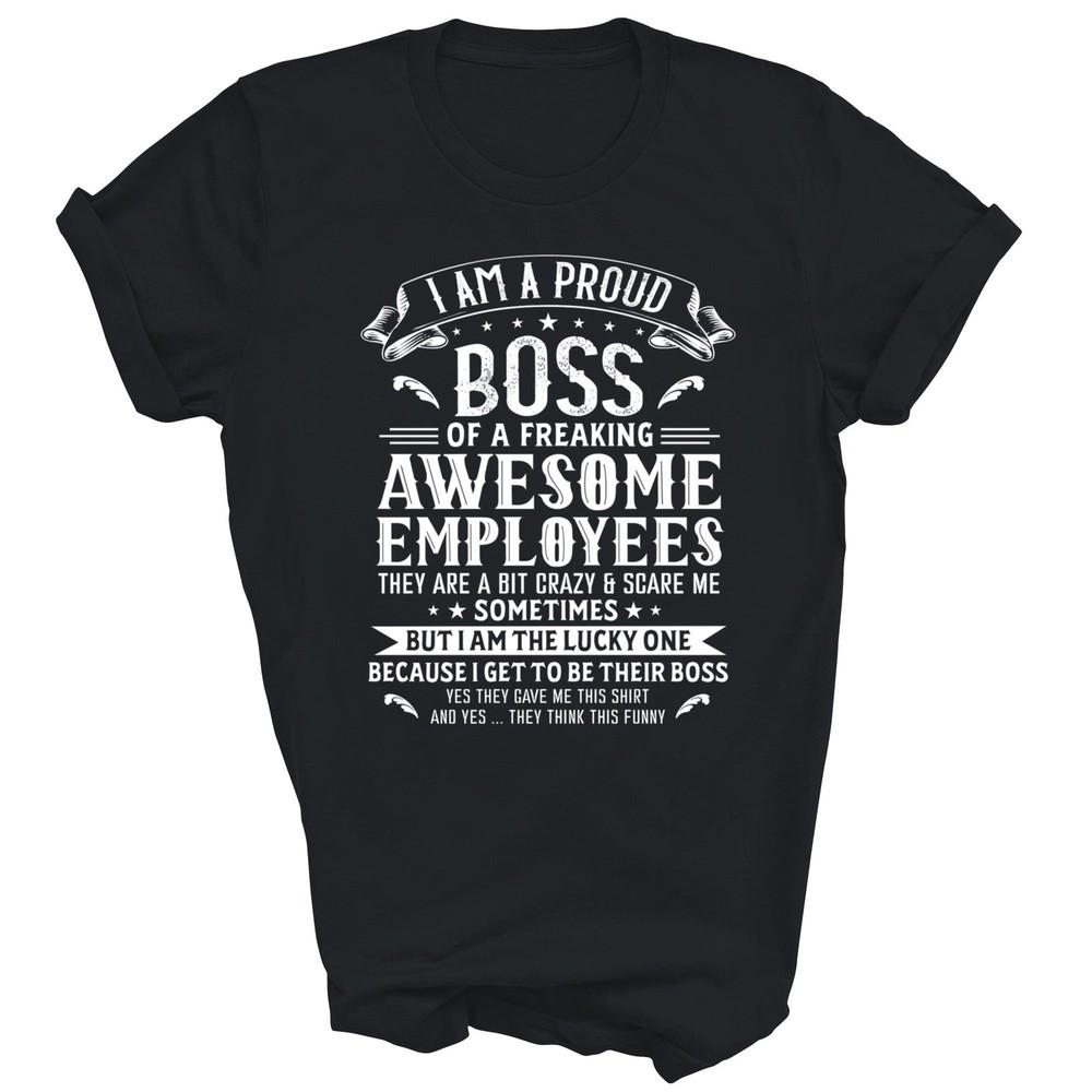 

I Am A Proud Boss Of Freaking Awesome Employees Unisex Shirt Gift 2XL