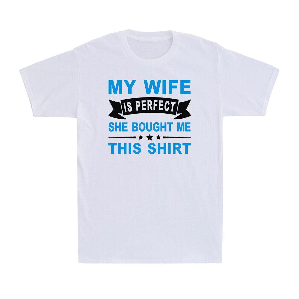 My Wife Is Perfect She Bought Me This Shirt Novelty Men s T-Shirt Funny Saying XXXL
